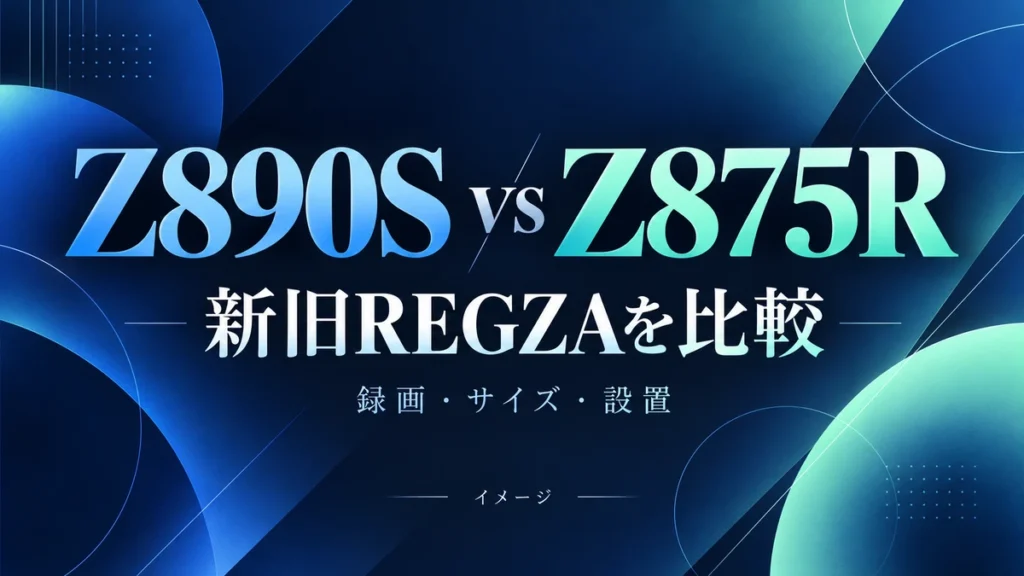 REGZA Z890SとZ875Rの違い｜録画・設置・サイズ差で選ぶのイメージ